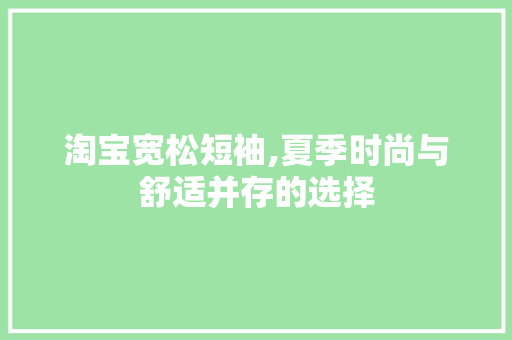 淘宝宽松短袖,夏季时尚与舒适并存的选择