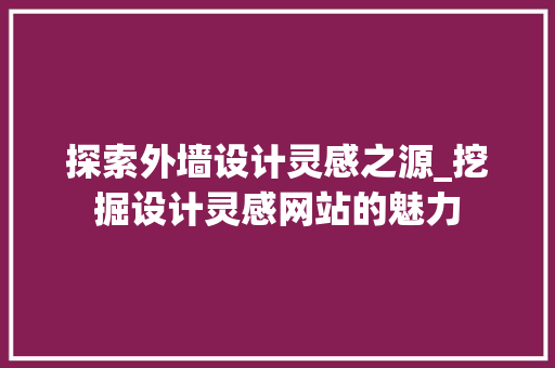 探索外墙设计灵感之源_挖掘设计灵感网站的魅力