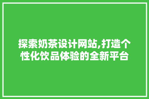 探索奶茶设计网站,打造个性化饮品体验的全新平台
