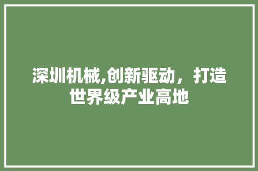 深圳机械,创新驱动，打造世界级产业高地