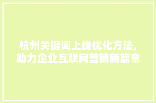 杭州关键词上线优化方法,助力企业互联网营销新篇章