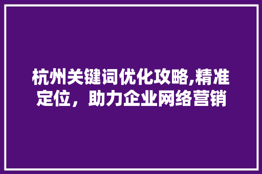 杭州关键词优化攻略,精准定位，助力企业网络营销