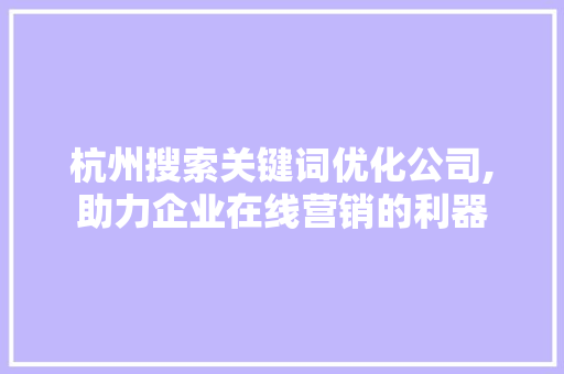 杭州搜索关键词优化公司,助力企业在线营销的利器