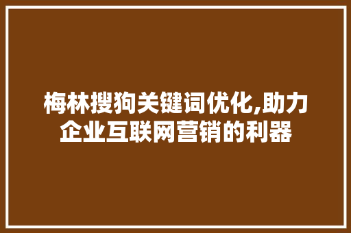 梅林搜狗关键词优化,助力企业互联网营销的利器