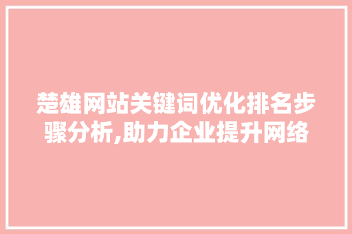 楚雄网站关键词优化排名步骤分析,助力企业提升网络影响力