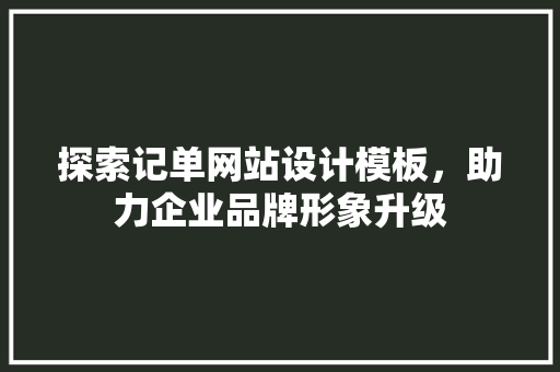 探索记单网站设计模板，助力企业品牌形象升级 网站建设