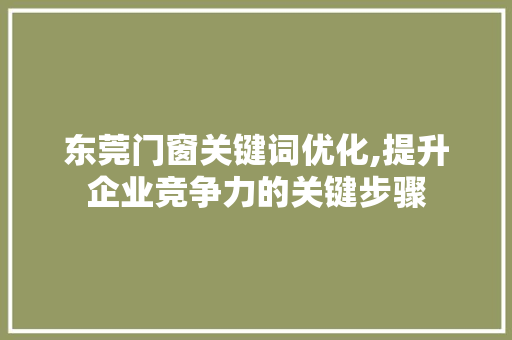东莞门窗关键词优化,提升企业竞争力的关键步骤
