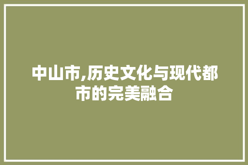 中山市,历史文化与现代都市的完美融合