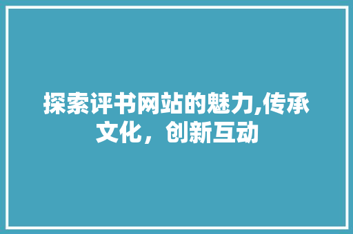 探索评书网站的魅力,传承文化，创新互动
