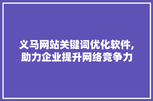 义马网站关键词优化软件,助力企业提升网络竞争力