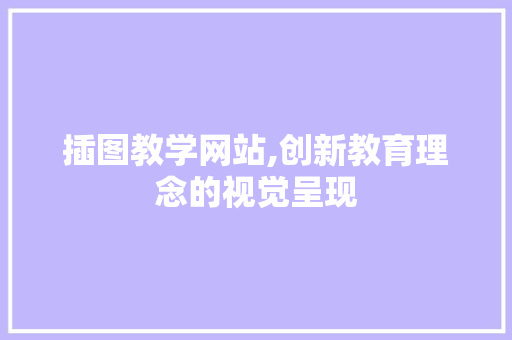 插图教学网站,创新教育理念的视觉呈现