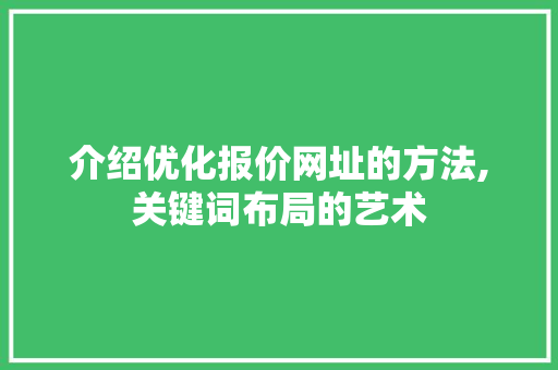 介绍优化报价网址的方法,关键词布局的艺术