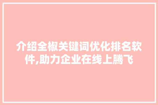 介绍全椒关键词优化排名软件,助力企业在线上腾飞
