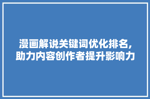 漫画解说关键词优化排名,助力内容创作者提升影响力