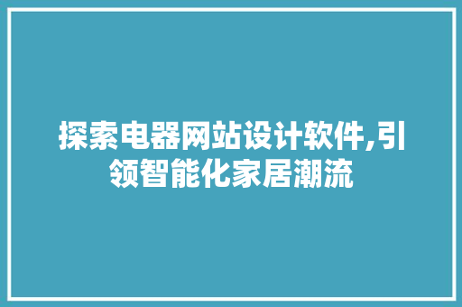探索电器网站设计软件,引领智能化家居潮流 后端技术