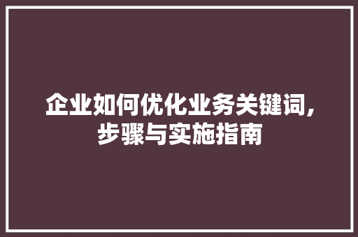 企业如何优化业务关键词,步骤与实施指南