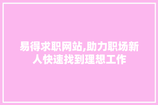 易得求职网站,助力职场新人快速找到理想工作