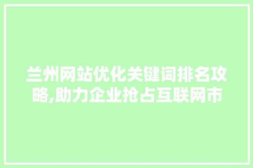 兰州网站优化关键词排名攻略,助力企业抢占互联网市场先机