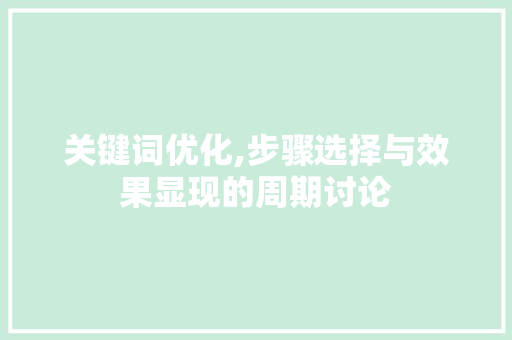 关键词优化,步骤选择与效果显现的周期讨论