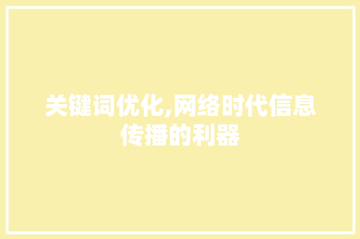 关键词优化,网络时代信息传播的利器
