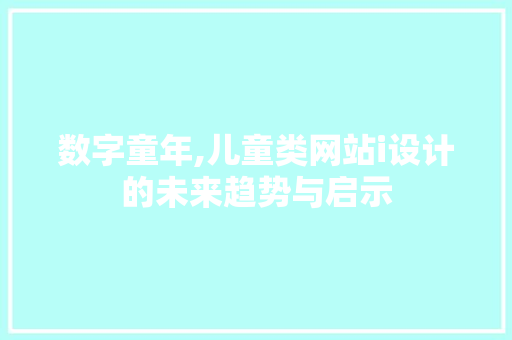 数字童年,儿童类网站i设计的未来趋势与启示