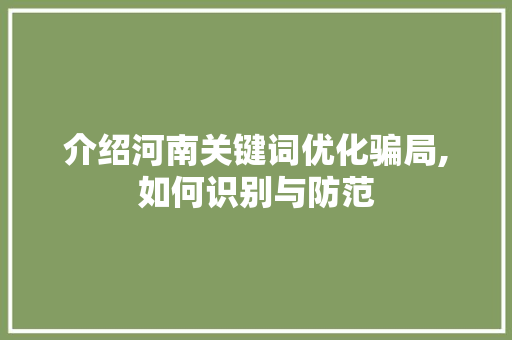 介绍河南关键词优化骗局,如何识别与防范 后端技术