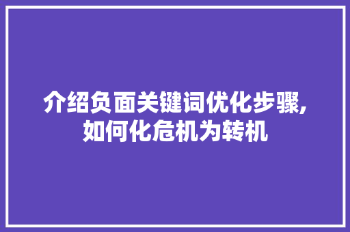 介绍负面关键词优化步骤,如何化危机为转机