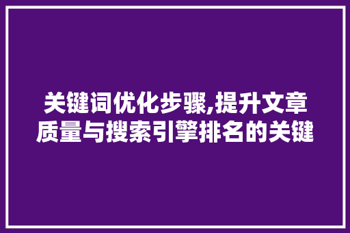 关键词优化步骤,提升文章质量与搜索引擎排名的关键