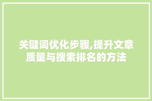 关键词优化步骤,提升文章质量与搜索排名的方法