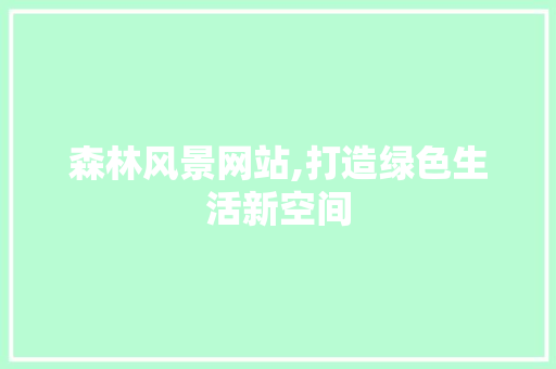 森林风景网站,打造绿色生活新空间