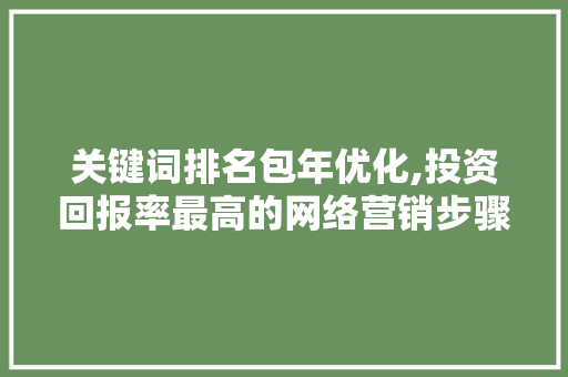 关键词排名包年优化,投资回报率最高的网络营销步骤