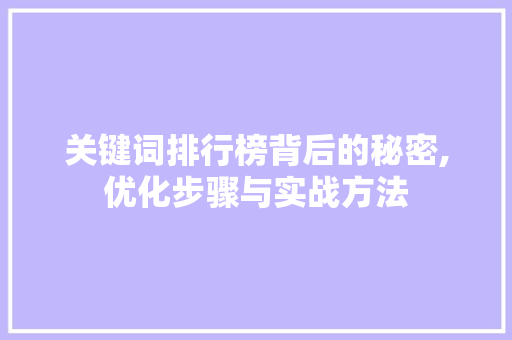 关键词排行榜背后的秘密,优化步骤与实战方法