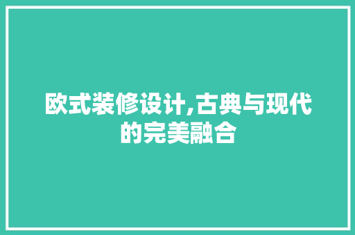 欧式装修设计,古典与现代的完美融合