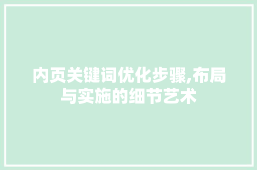 内页关键词优化步骤,布局与实施的细节艺术