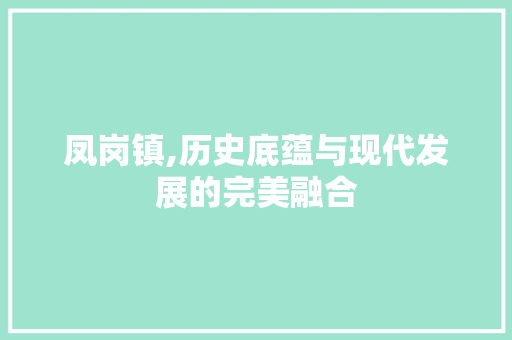 凤岗镇,历史底蕴与现代发展的完美融合