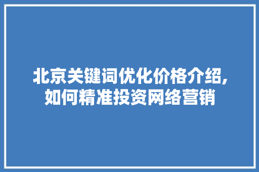 北京关键词优化价格介绍,如何精准投资网络营销
