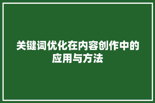 关键词优化在内容创作中的应用与方法