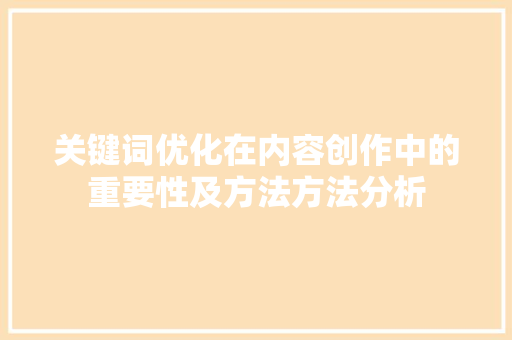 关键词优化在内容创作中的重要性及方法方法分析