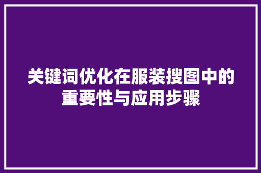 关键词优化在服装搜图中的重要性与应用步骤