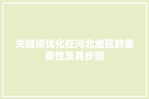 关键词优化在河北地区的重要性及其步骤