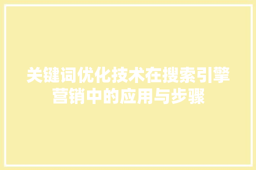 关键词优化技术在搜索引擎营销中的应用与步骤