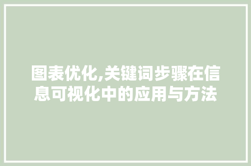 图表优化,关键词步骤在信息可视化中的应用与方法
