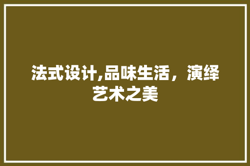 法式设计,品味生活，演绎艺术之美