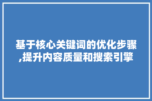 基于核心关键词的优化步骤,提升内容质量和搜索引擎排名的关键步骤