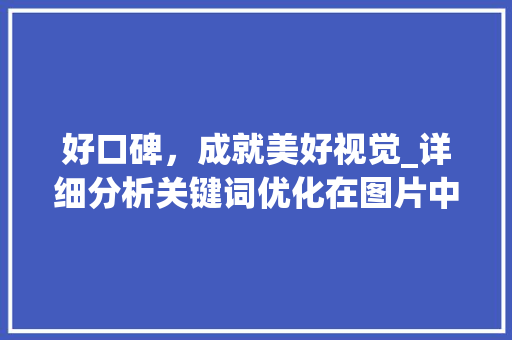 好口碑，成就美好视觉_详细分析关键词优化在图片中的应用