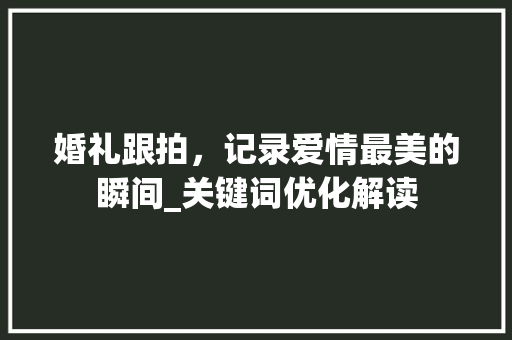 婚礼跟拍，记录爱情最美的瞬间_关键词优化解读