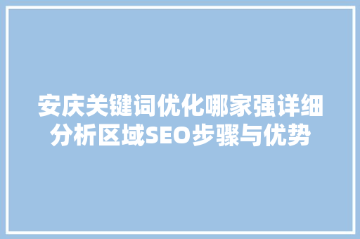 安庆关键词优化哪家强详细分析区域SEO步骤与优势