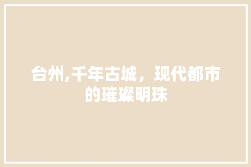 台州,千年古城，现代都市的璀璨明珠