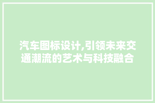 汽车图标设计,引领未来交通潮流的艺术与科技融合 网站建设