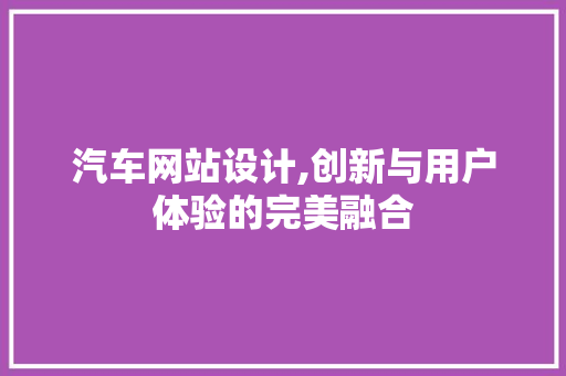 汽车网站设计,创新与用户体验的完美融合 项目报告